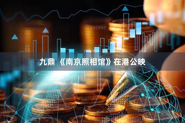 九鼎 《南京照相馆》在港公映